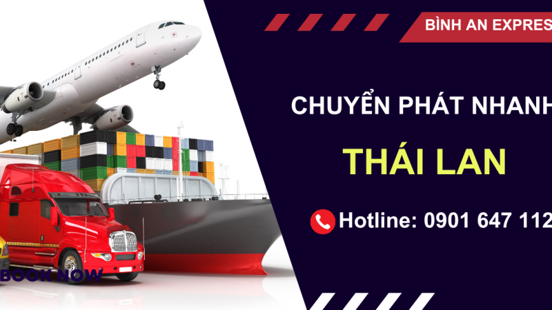 CHUYỂN PHÁT NHANH ĐI THÁI LAN – BÌNH AN EXPRESS CUNG CẤP DỊCH VỤ TOP 1 TẠI VIỆT NAM